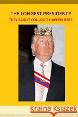 The Longest Presidency: They Said It Couldn't Happen Here MR C. H. Meyer 9781532822155 Createspace Independent Publishing Platform