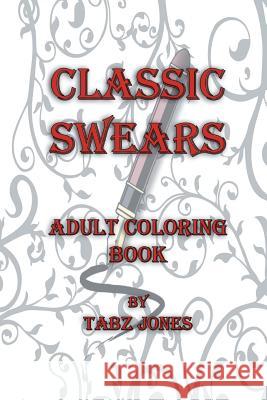 Classic Swears Adult Coloring Book Tabz Jones 9781532824050 Createspace Independent Publishing Platform