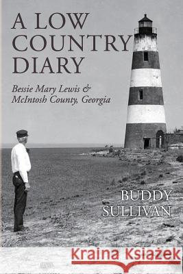 A Low Country Diary: Bessie Mary Lewis & McIntosh County, Georgia Buddy Sullivan 9781532824203 Createspace Independent Publishing Platform