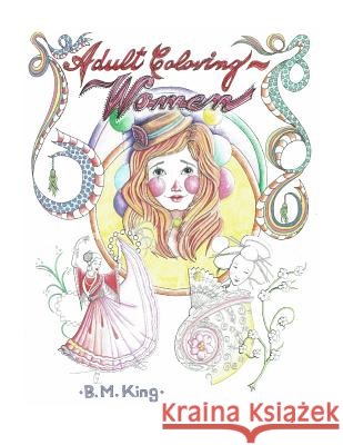 Adult Coloring...Women: Illustrated by B.M.King B. M. King 9781532825675 Createspace Independent Publishing Platform