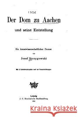 Der Dom zu Aachen und seine Entstellung Strzygowski, Josef 9781532825897 Createspace Independent Publishing Platform