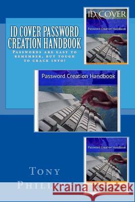 ID Cover Password Creation Handbook: Passwords are easy to remember but tough to crack Phillips, Tony 9781532826030 Createspace Independent Publishing Platform