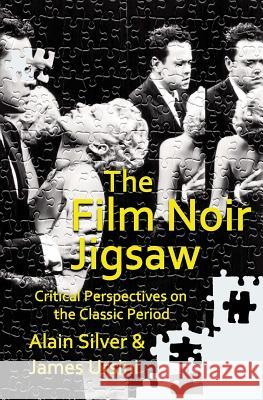 The Film Noir Jigsaw: Critical Perspectives on the Classic Period Alain Silver James Ursini 9781532826412 Createspace Independent Publishing Platform