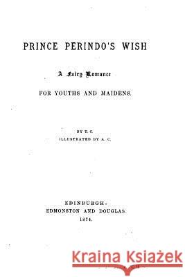 Prince Perindo's Wish, A Fairy Romance for Youths and Maidens T C 9781532826795 Createspace Independent Publishing Platform