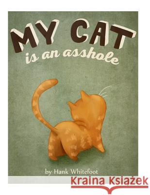 My Cat is an Asshole Whitefoot, Hank 9781532827822 Createspace Independent Publishing Platform