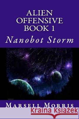 Alien Offensive Book 1: Nanobot Storm Marsell Morris 9781532828157 Createspace Independent Publishing Platform