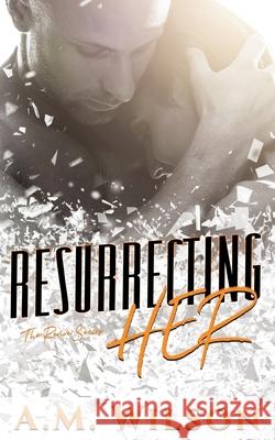 Resurrecting Her A. M. Wilson 9781532828683 Createspace Independent Publishing Platform