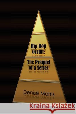 Hip Hop Occult: The Prequel to a Series Denise L. Morris 9781532828850