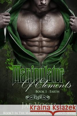 Manipulator Of Elements - Earth Timothy Mayer Jae Vogel 9781532829093 Createspace Independent Publishing Platform