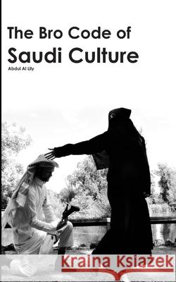 The Bro Code of Saudi Culture: Describing the Saudi from Head to Toe Abdul A 9781532830136 Createspace Independent Publishing Platform