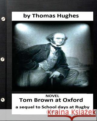 Tom Brown at Oxford: a sequel to School days at Rugby (1861) NOVEL (Original Version) Hughes, Thomas 9781532830501