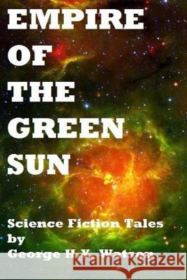 Empire Of The Green Sun George H. Y. Watson 9781532830778 Createspace Independent Publishing Platform