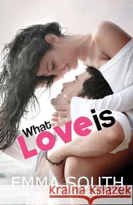 What Love Is: An Epic Romance Emma South 9781532831522