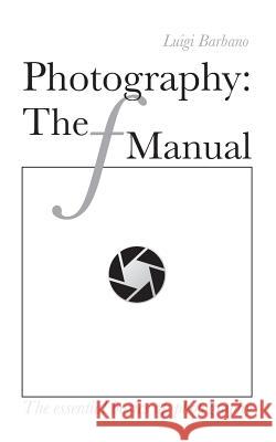 Photography: The f Manual: The essential basics of photography Brown, Whitney 9781532831652 Createspace Independent Publishing Platform