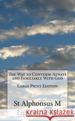 The Way to Converse Always and Familiarly With God Large Print Edition Liguori, Cssr St Alphonsus M. 9781532831683