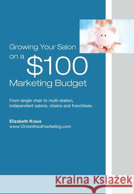 Growing a Salon on $100 Marketing Budget Elizabeth Kraus 9781532832475