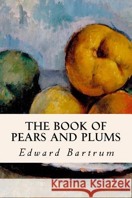 The Book of Pears and Plums Edward Bartrum 9781532833595 Createspace Independent Publishing Platform