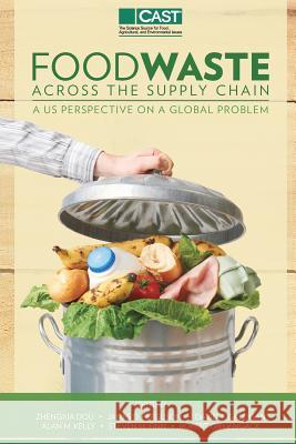 Food Waste Across the Suppy Chain: A U.S. Perspective on a Global Problem Multiple Contributors                    Zhengxia Dou James D. Ferguson 9781532835070 Createspace Independent Publishing Platform