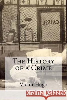 The History of a Crime Victor Hugo Hollybooks 9781532835452 Createspace Independent Publishing Platform