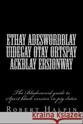 Ethay adeswordblay uidegay otay ortspay ackblay ersionway Halpin, Robert Anthony 9781532836312 Createspace Independent Publishing Platform