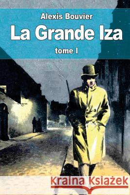 La Grande Iza: tome I Bouvier, Alexis 9781532837173 Createspace Independent Publishing Platform