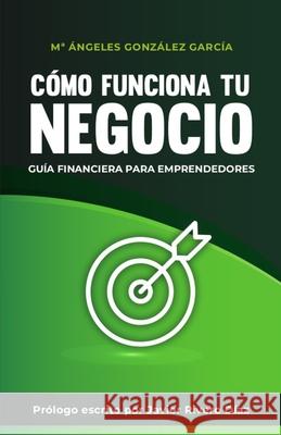 Cómo funciona tu negocio: guía financiera para emprendedores. González, María Ángeles 9781532838897