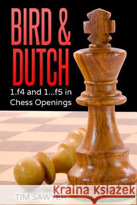 Bird & Dutch: 1.f4 and 1...f5 in Chess Openings Tim Sawyer 9781532838927 Createspace Independent Publishing Platform