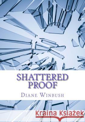 Shattered Proof Mrs Diane M. Winbush 9781532839702 Createspace Independent Publishing Platform