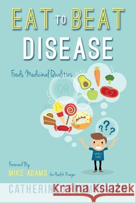 Eat to Beat Disease: Foods Medicinal Qualities Catherine J. Frompovich Mike Adams Th 9781532840708 Createspace Independent Publishing Platform