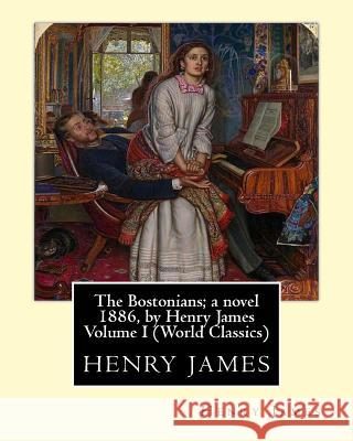 The Bostonians; a novel 1886, by Henry James Volume I (Penguin Classics) James, Henry 9781532842894 Createspace Independent Publishing Platform