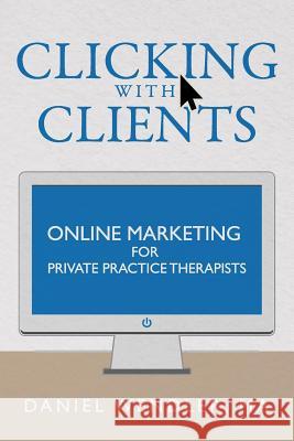 Clicking With Clients: Online Marketing For Private Practice Therapists Wendler, Daniel 9781532844553 Createspace Independent Publishing Platform