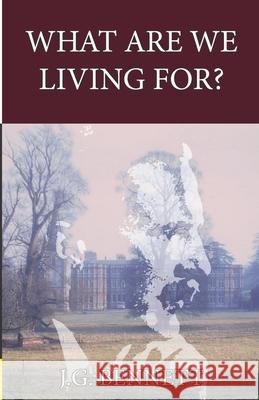 What Are We Living For? John Godolphin Bennett 9781532844881 Createspace Independent Publishing Platform