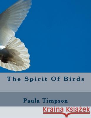 The Spirit Of Birds Paula Timpson 9781532845437 Createspace Independent Publishing Platform