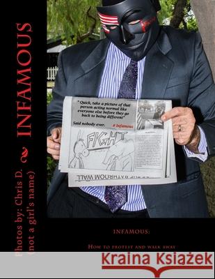 INFAMOUS! How to Protest and walk away Chris D Justin J. Martinez 9781532845642 Createspace Independent Publishing Platform