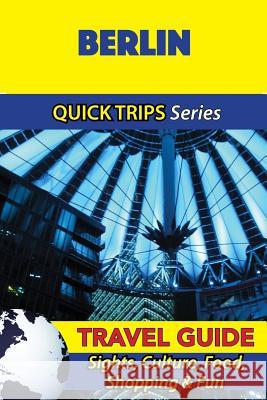 Berlin Travel Guide (Quick Trips Series): Sights, Culture, Food, Shopping & Fun Denise Khan 9781532846151 Createspace Independent Publishing Platform
