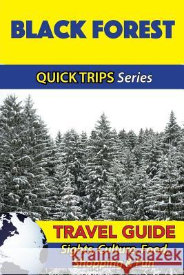Black Forest Travel Guide (Quick Trips Series): Sights, Culture, Food, Shopping & Fun Denise Khan 9781532846205 Createspace Independent Publishing Platform