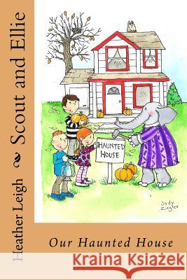 Scout and Ellie: Our Haunted House Heather Leigh 9781532846977