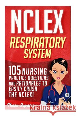 NCLEX: Respiratory System: 105 Nursing Practice Questions and Rationales to EASILY Crush the NCLEX! Hassen, Chase 9781532847394 Createspace Independent Publishing Platform