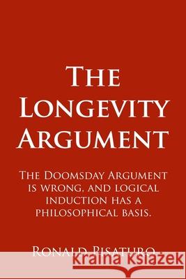 The Longevity Argument: The Doomsday Argument is wrong, and logical induction has a philosophical basis. Pisaturo, Ronald 9781532847417