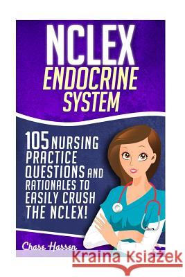 NCLEX: Endocrine System: 105 Nursing Practice Questions & Rationales to EASILY Crush the NCLEX! Hassen, Chase 9781532847721 Createspace Independent Publishing Platform