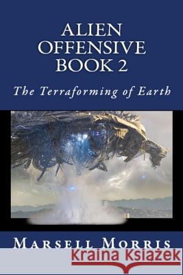 Alien Offensive - Book 2: The Terraforming of Earth Marsell Morris 9781532847905 Createspace Independent Publishing Platform