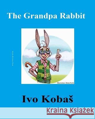 The Grandpa Rabbit Ivo Kobas 9781532849695 Createspace Independent Publishing Platform