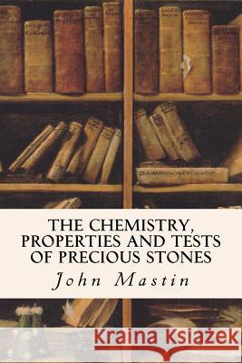 The Chemistry, Properties and Tests of Precious Stones John Mastin 9781532849886 Createspace Independent Publishing Platform
