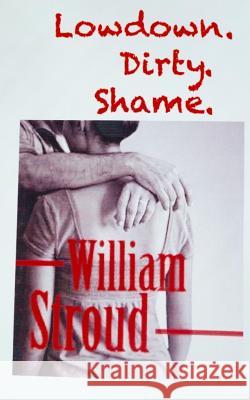 Lowdown. Dirty. Shame William Stroud 9781532850820