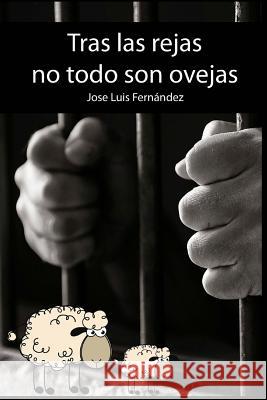 Tras las rejas no todo son ovejas Fernandez, Jose Luis 9781532851650