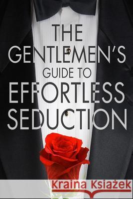 The Gentleman's Guide To Effortless Seduction Bale, Chris 9781532852077 Createspace Independent Publishing Platform