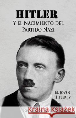 Hitler Y el Nacimiento del Partido Nazi: EL joven Hitler IV Javier Cosnava 9781532852282