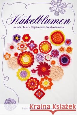 HÄKELBLUMEN - uni oder bunt - filigran oder dreidimensional: Blumen Häkeln Tornack-Zimmermann, Petra 9781532852428 Createspace Independent Publishing Platform