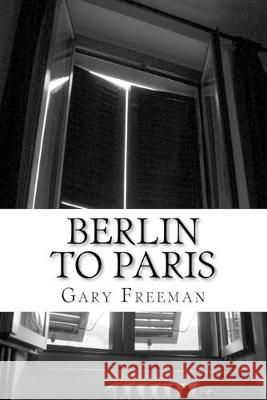 Berlin to Paris Gary L. Freeman 9781532852800 Createspace Independent Publishing Platform