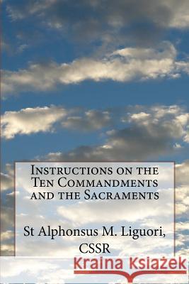 Instructions on the Ten Commandments and the Sacraments Cssr St Alphonsus M. Liguori 9781532854019 Createspace Independent Publishing Platform